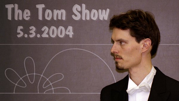The Tom Show 5.3.2004